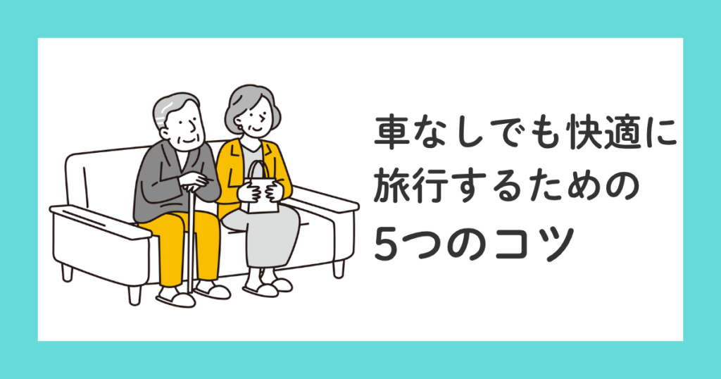 車なしで行く高齢両親との旅行|失敗しないコツとおすすめプラン