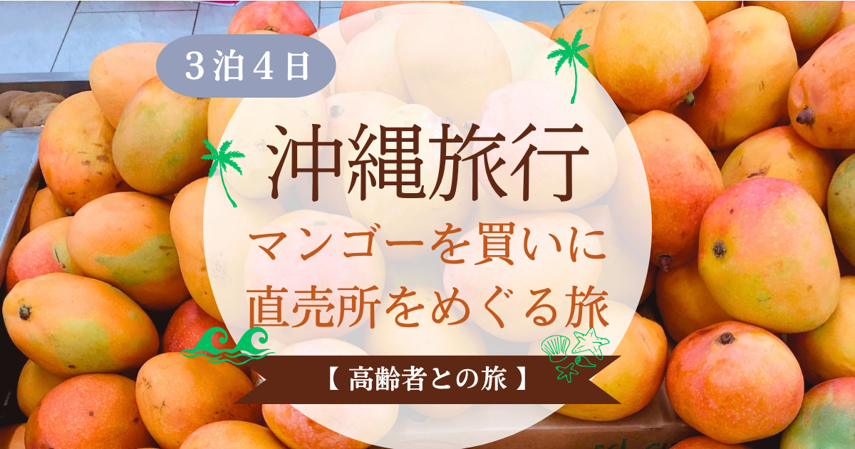 3泊4日沖縄旅行｜マンゴーを買いに直売所をめぐる旅【高齢者との旅】