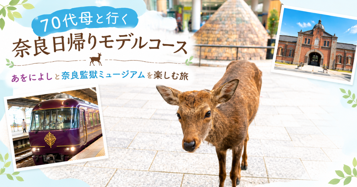 70代母と行く奈良日帰りモデルコース|あをによしと奈良監獄ミュージアムを楽しむ旅